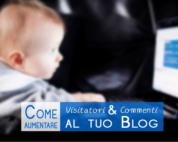Come aumentare i visitatori e i commenti al tuo blog