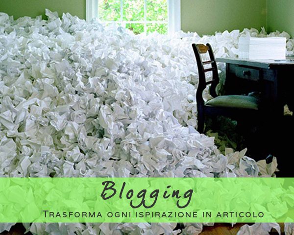 Blogging: trasforma ogni ispirazione in articolo