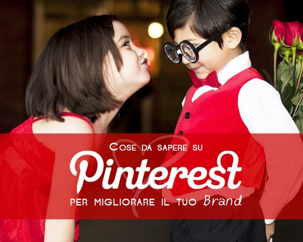 Cose da sapere su Pinterest per migliorare il tuo Brand