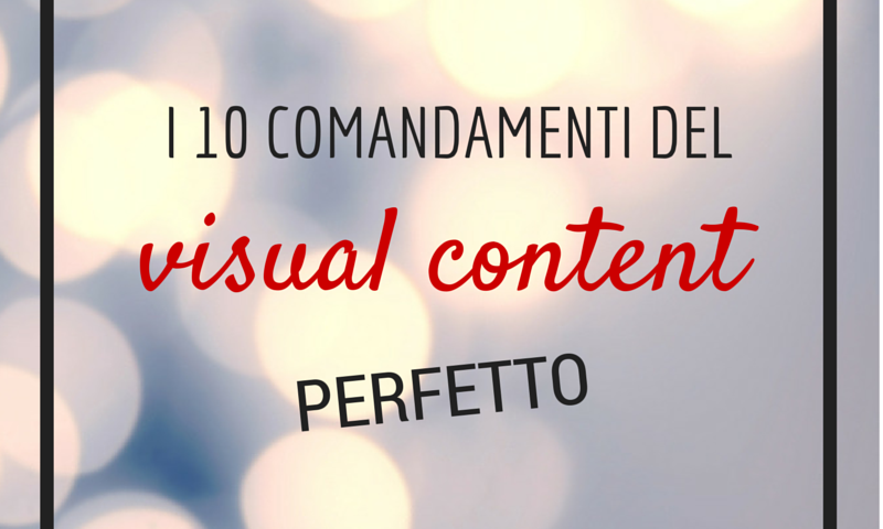 I 10 comandamenti del contenuto visual perfetto