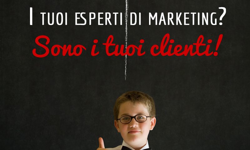 I tuoi esperti di marketing? Sono i tuoi clienti!