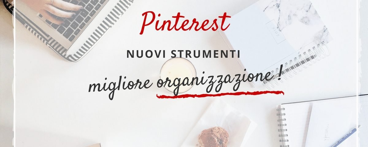 Pinterest: nuovi strumenti, migliore organizzazione | Cinzia Di Martino