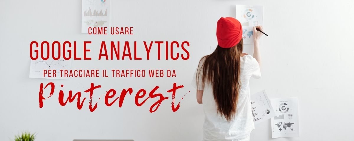 Come usare Google Analytics per tracciare il traffico web da Pinterest al tuo sito | Cinzia Di Martino